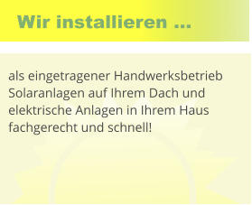 Wir installieren ... als eingetragener Handwerksbetrieb Solaranlagen auf Ihrem Dach und elektrische Anlagen in Ihrem Haus fachgerecht und schnell!